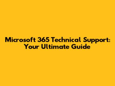 Microsoft 365 Technical Support: Your Ultimate Guide