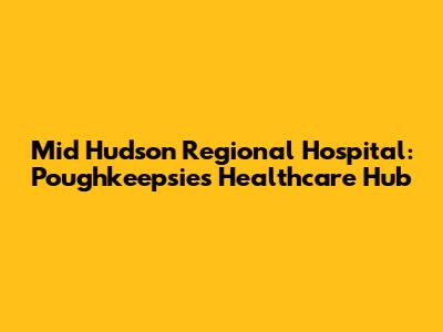 Mid Hudson Regional Hospital: Poughkeepsie's Healthcare Hub