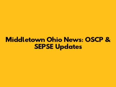 Middletown Ohio News: OSCP & SEPSE Updates