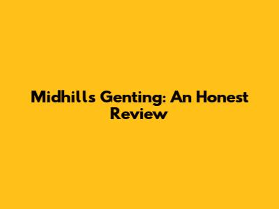 Midhills Genting: An Honest Review