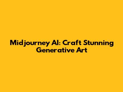Midjourney AI: Craft Stunning Generative Art