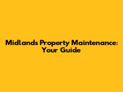 Midlands Property Maintenance: Your Guide