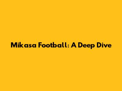 Mikasa Football: A Deep Dive