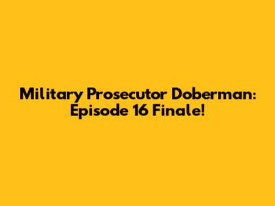 Military Prosecutor Doberman: Episode 16 Finale!