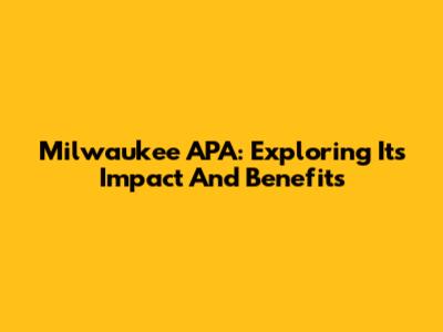 Milwaukee APA: Exploring Its Impact And Benefits