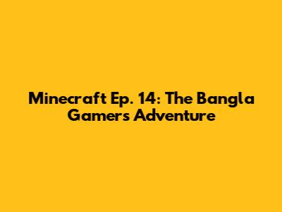 Minecraft Ep. 14: The Bangla Gamer's Adventure