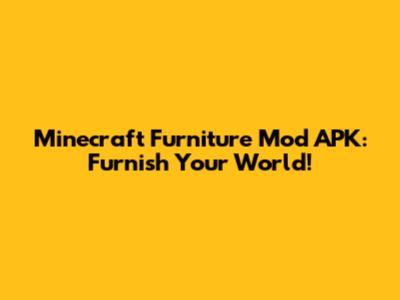 Minecraft Furniture Mod APK: Furnish Your World!