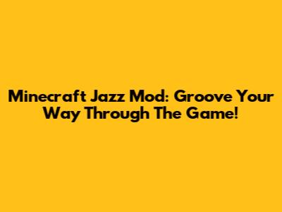 Minecraft Jazz Mod: Groove Your Way Through The Game!