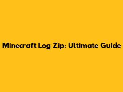 Minecraft Log Zip: Ultimate Guide