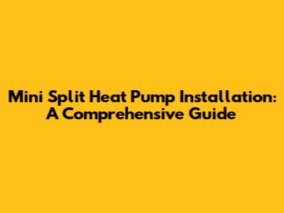 Mini Split Heat Pump Installation: A Comprehensive Guide