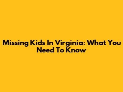 Missing Kids In Virginia: What You Need To Know