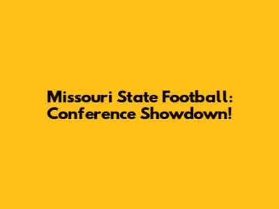 Missouri State Football: Conference Showdown!