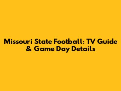 Missouri State Football: TV Guide & Game Day Details