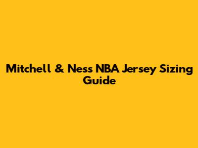 Mitchell & Ness NBA Jersey Sizing Guide
