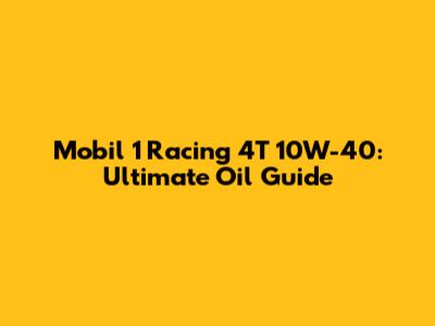 Mobil 1 Racing 4T 10W-40: Ultimate Oil Guide