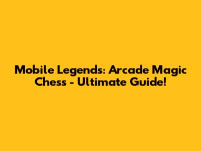 Mobile Legends: Arcade Magic Chess - Ultimate Guide!