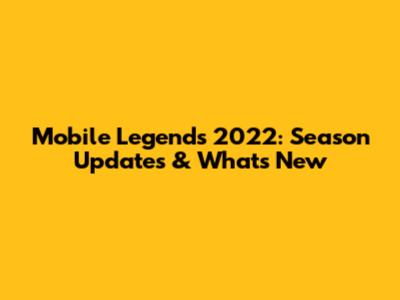 Mobile Legends 2022: Season Updates & What's New