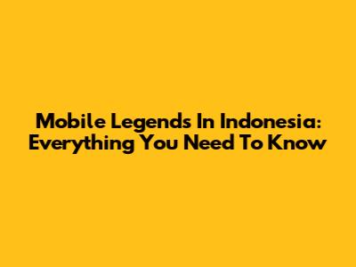 Mobile Legends In Indonesia: Everything You Need To Know