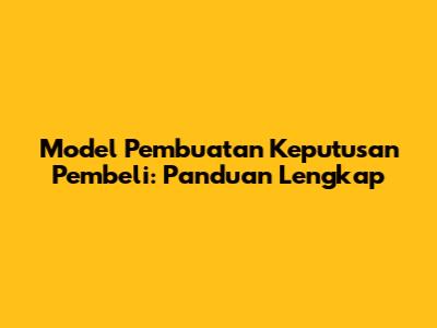 Model Pembuatan Keputusan Pembeli: Panduan Lengkap