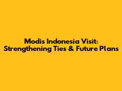 Modi's Indonesia Visit: Strengthening Ties & Future Plans