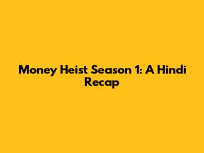 Money Heist Season 1: A Hindi Recap