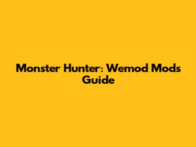 Monster Hunter: Wemod Mods Guide
