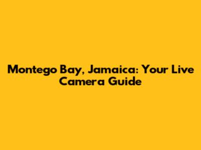 Montego Bay, Jamaica: Your Live Camera Guide