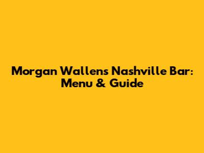 Morgan Wallen's Nashville Bar: Menu & Guide