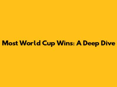 Most World Cup Wins: A Deep Dive