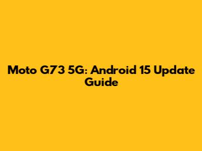 Moto G73 5G: Android 15 Update Guide