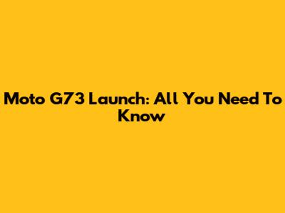 Moto G73 Launch: All You Need To Know