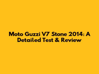 Moto Guzzi V7 Stone 2014: A Detailed Test & Review