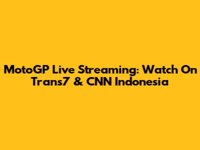 MotoGP Live Streaming: Watch On Trans7 & CNN Indonesia