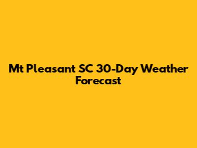 Mt Pleasant SC 30-Day Weather Forecast