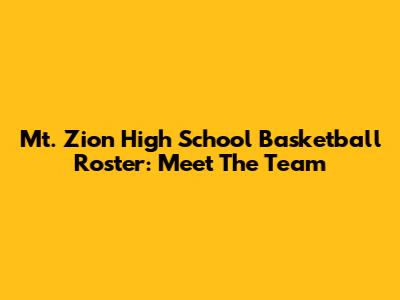 Mt. Zion High School Basketball Roster: Meet The Team