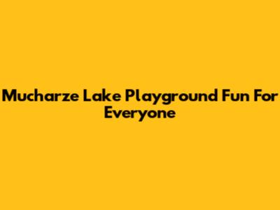Mucharze Lake Playground Fun For Everyone