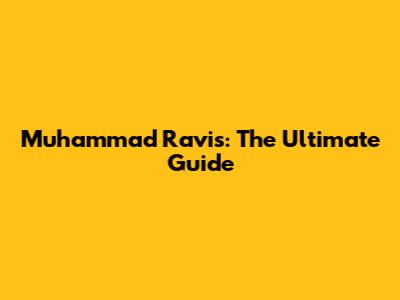Muhammad Ravis: The Ultimate Guide