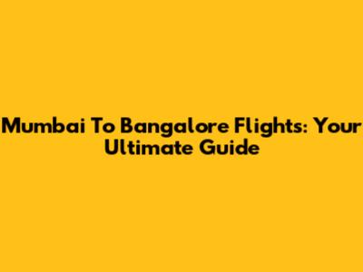 Mumbai To Bangalore Flights: Your Ultimate Guide