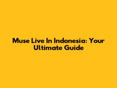 Muse Live In Indonesia: Your Ultimate Guide