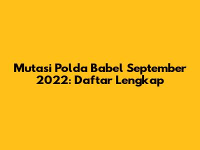 Mutasi Polda Babel September 2022: Daftar Lengkap