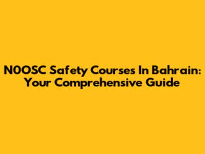 N0OSC Safety Courses In Bahrain: Your Comprehensive Guide