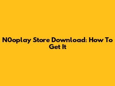 N0oplay Store Download: How To Get It