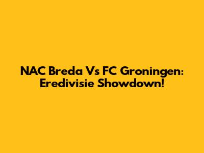 NAC Breda Vs FC Groningen: Eredivisie Showdown!
