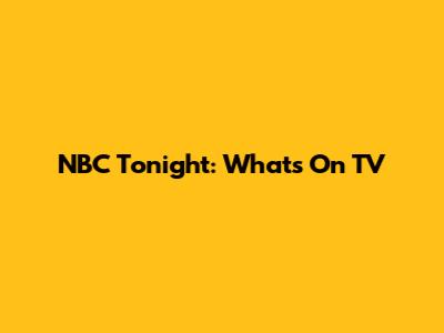 NBC Tonight: What's On TV