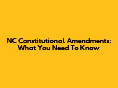 NC Constitutional Amendments: What You Need To Know