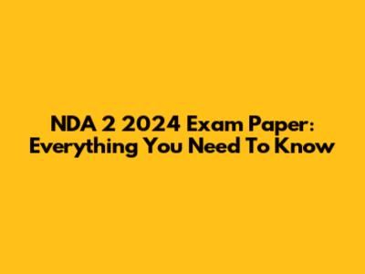 NDA 2 2024 Exam Paper: Everything You Need To Know