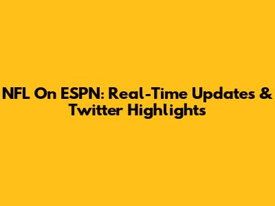 NFL On ESPN: Real-Time Updates & Twitter Highlights