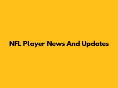 NFL Player News And Updates