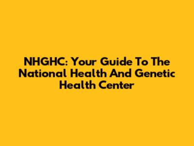 NHGHC: Your Guide To The National Health And Genetic Health Center