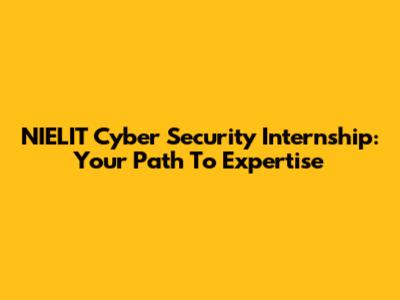 NIELIT Cyber Security Internship: Your Path To Expertise